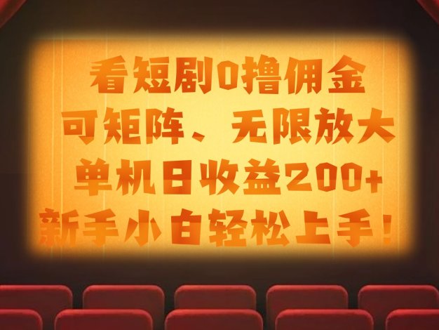 看短剧0撸佣金,可矩阵无限放大,单机日收益200+,新手小白轻松上手!