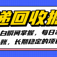 快递回收掘金，新手小白瞬间掌握，每日2000+轻松入账，长期稳定的项目
